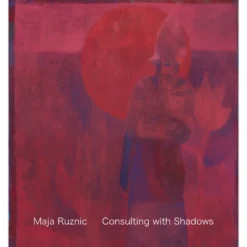Maja Ruznic: Consulting With Shadows - (Hardcover)