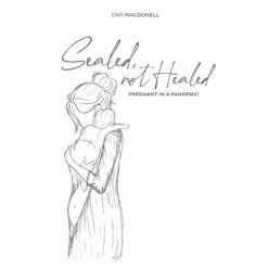 Sealed, Not Healed - By Cait Macdonell (Paperback)