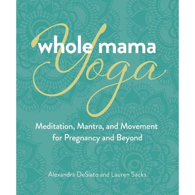 Whole Mama Yoga - By Alexandra Desiato & Lauren Sacks (Paperback) 3 Whole Mama Yoga - By Alexandra Desiato & Lauren Sacks (Paperback)