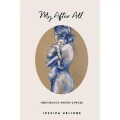 My After All - (Jessica Urlichs: Early Motherhood Poetry And Prose Collection) By Jessica Urlichs (Paperback)